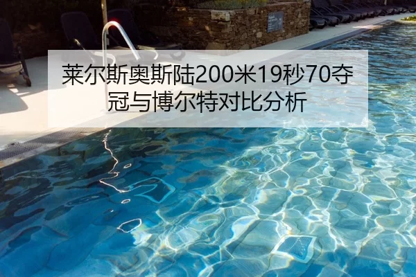 莱尔斯奥斯陆200米19秒70夺冠与博尔特对比分析